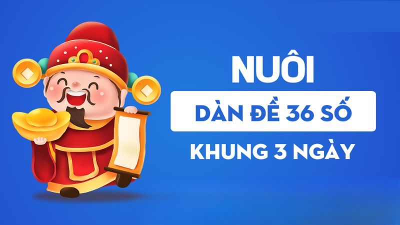 Cách nuôi dàn đề 36 số bất tử khung 3 ngày