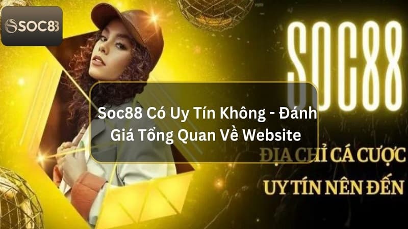 SOC88 có uy tín không là câu hỏi thường gặp được nhiều người chơi quan tâm