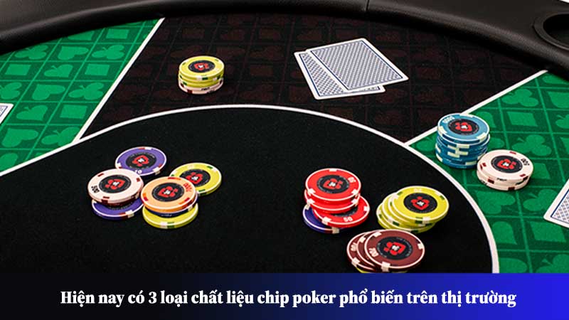 Hiện nay có 3 loại chất liệu chip poker phổ biến trên thị trường