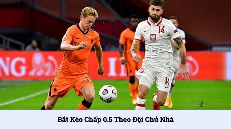 Bắt kèo chấp 0.5 theo đội chủ nhà