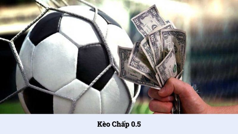 Kèo chấp 0.5 là gì? Cách đọc và kinh nghiệm cá cược chuẩn