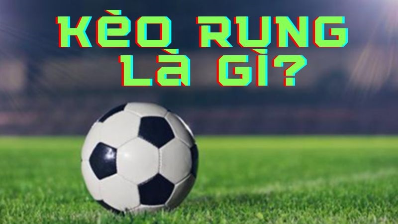 Giải mã khái niệm kèo rung là gì chi tiết