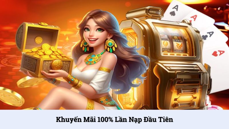 Khuyến mãi 100% lần nạp đầu tiên - Thể lệ chi tiết cần biết