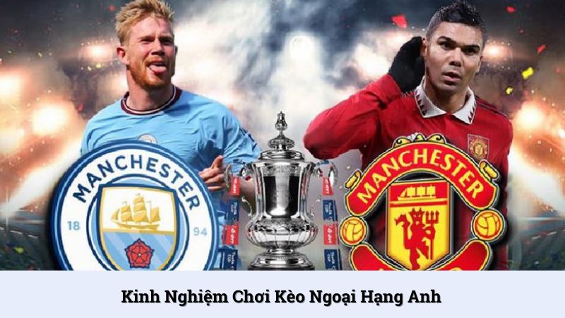 Kinh nghiệm chơi kèo nhà cái Ngoại Hạng Anh cần biết