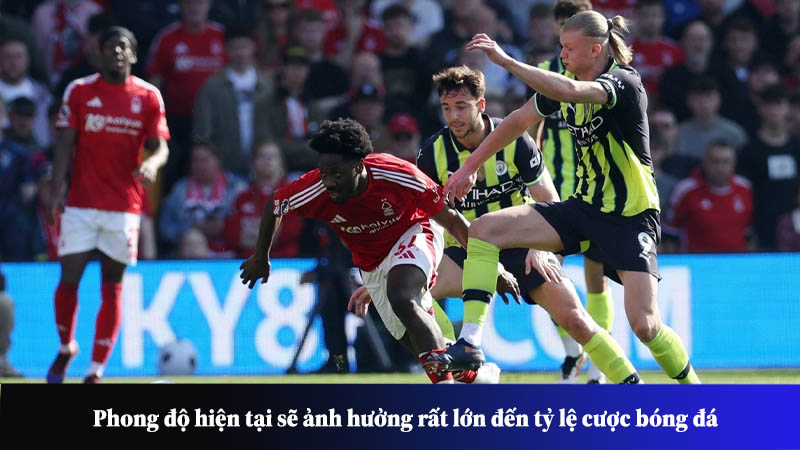 Phong độ hiện tại sẽ ảnh hưởng rất lớn đến tỷ lệ cược bóng đá