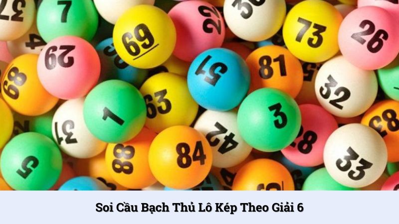 Soi cầu bạch thủ lô kép dựa vào kết quả giải 6