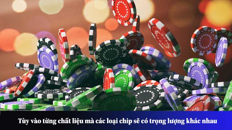 Tùy vào từng chất liệu mà các loại chip sẽ có trọng lượng khác nhau