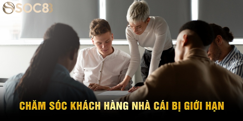Chăm sóc khách hàng nhà cái bị giới hạn