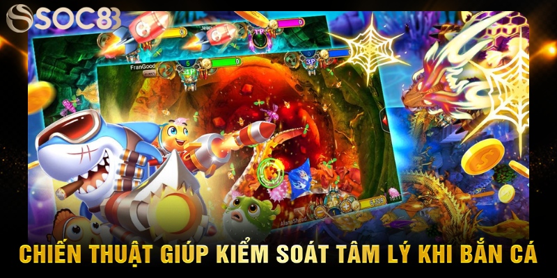 Chiến thuật giúp kiểm soát tâm lý khi bắn cá