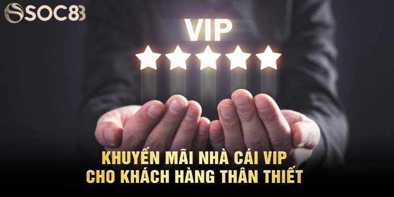 Khuyến mãi nhà cái VIP cho khách hàng thân thiết