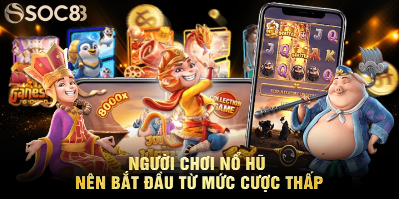 Người chơi nổ hũ nên bắt đầu từ mức cược thấp