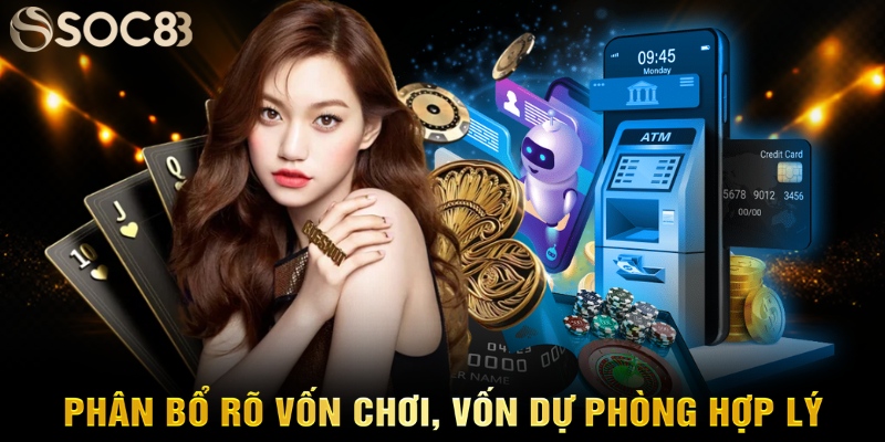 Phân bổ rõ vốn chơi, vốn dự phòng hợp lý