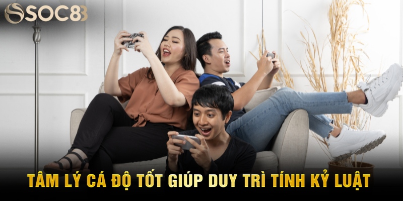 Tâm lý cá độ tốt giúp duy trì tính kỷ luật