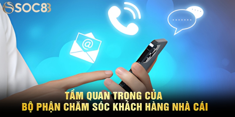 Tầm quan trọng của bộ phận chăm sóc khách hàng nhà cái