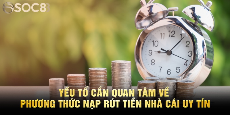 Yếu tố cần quan tâm về phương thức nạp rút tiền nhà cái uy tín
